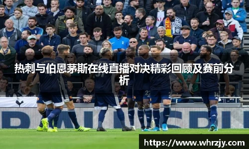 热刺与伯恩茅斯在线直播对决精彩回顾及赛前分析