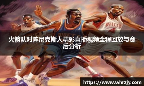 火箭队对阵尼克斯人精彩直播视频全程回放与赛后分析
